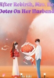 After Rebirth, Mrs. He Dotes On Her Husband