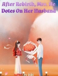 After Rebirth, Mrs. He Dotes On Her Husband