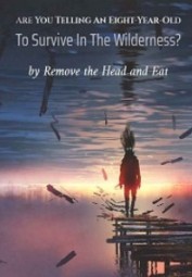 Are You Telling An Eight-Year-Old To Survive In The Wilderness?