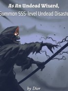 As An Undead Wizard, I Summon SSS-level Undead Disaster