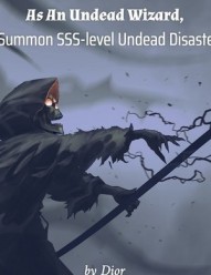 As An Undead Wizard, I Summon SSS-level Undead Disaster