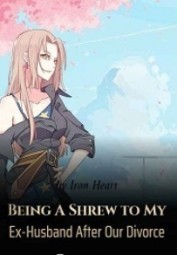 Being A Shrew to My Ex-Husband After Our Divorce