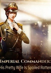 Imperial Commander: His Pretty Wife Is Spoiled Rotten