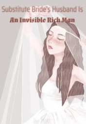 Substitute Bride’s Husband Is An Invisible Rich Man
