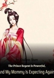 The Prince Regent Is Powerful, And My Mommy Is Expecting Again!